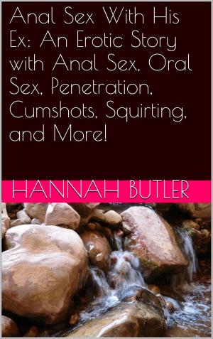 Cover of Anal Sex With His Ex: An Erotic Story with Anal Sex, Oral Sex, Penetration, Cumshots, Squirting, and More!