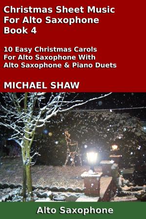 Cover of the book Christmas Sheet Music For Alto Saxophone: Book 4 by Michael Shaw