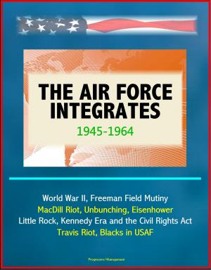 bigCover of the book The Air Force Integrates: 1945-1964 - World War II, Freeman Field Mutiny, MacDill Riot, Unbunching, Eisenhower, Little Rock, Kennedy Era and the Civil Rights Act, Travis Riot, Blacks in USAF by 
