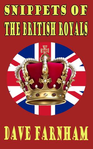 Cover of the book Snippets of the British Royals by Dave Farnham