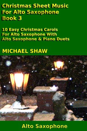 Cover of the book Christmas Sheet Music For Alto Saxophone: Book 3 by Michael Shaw