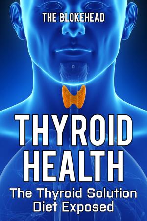 Cover of the book Thyroid Health: The Thyroid Solution Diet Exposed by The Blokehead