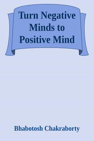 Cover of the book Turn Negative Minds to Positive Mind by Dr. Martin P Zahl, Stephanie Zahl