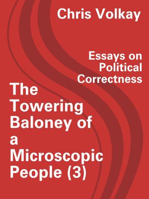 Cover of the book The Towering Baloney of a Microscopic People (3) Essays on Political Correctness by John Capecci, Timothy Cage