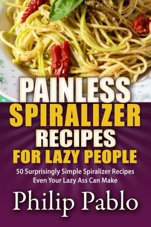 Book cover of Painless Spiralizer Recipes For Lazy People: 50 Surprisingly Simple Spiralizer Recipes Even Your Lazy Ass Can Make
