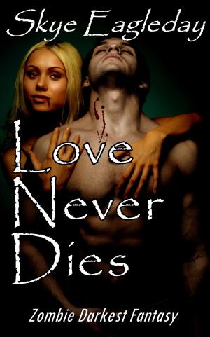 Cover of the book Love Never Dies Zombie Darkest Fantasy by Skye Eagleday