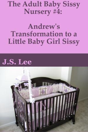 Cover of the book The Adult Baby Sissy Nursery #4: Andrew's Transformation to a Little Baby Girl Sissy by Angelica Cummings