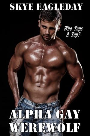Cover of the book Alpha Gay Werewolf: Who Tops A Top? by Scott Toney
