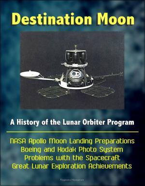 Cover of the book Destination Moon: A History of the Lunar Orbiter Program - NASA Apollo Moon Landing Preparations, Boeing and Kodak Photo System, Problems with the Spacecraft, Great Lunar Exploration Achievements by Balungi Francis