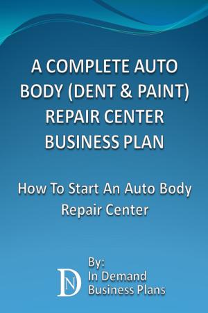 Cover of A Complete Auto Body (Dent & Paint) Repair Center Business Plan: How To Start An Auto Body Repair Center
