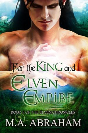 Cover of the book For the King and Elven Empire by M.A. Abraham