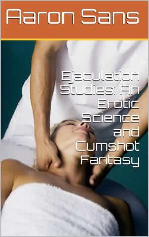bigCover of the book Ejaculation Studies: An Erotic Science and Cumshot Fantasy by 