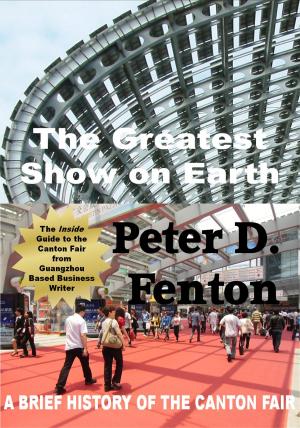 Cover of the book The Greatest Show on Earth: A Brief History of the Canton Fair by Jacques Peretti
