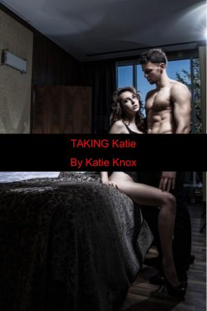 Cover of the book Taking Katie: The Enslavement Of Katie by Alicia Ivy