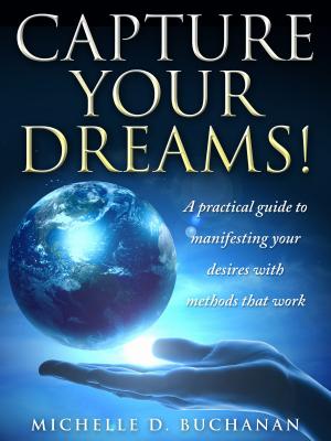 Book cover of Capture Your Dreams: A Practical Guide to Manifesting Your Desires with Methods That Work