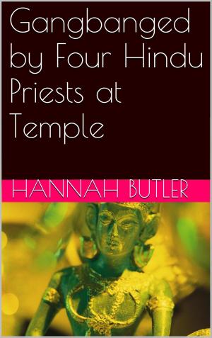 Cover of the book Gangbanged by Four Hindu Priests at Temple by Hannah Butler