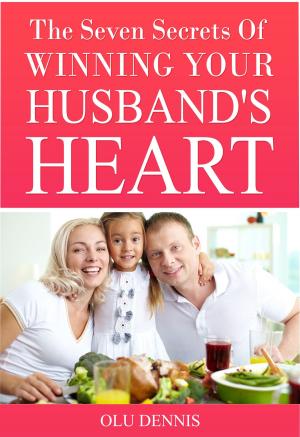 Cover of the book The Seven Secrets Of Winning Your Husband’s Heart by Tommy Baker
