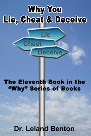 Cover of the book Why You Lie, Cheat & Deceive by Dr. Leland Benton