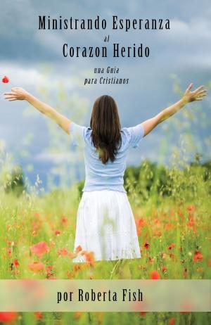 Cover of the book Ministrando Esperanza Al Corazón Herido: Una Guía Para Cristianos by Rebecca Dawson
