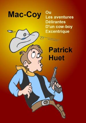 Cover of the book Mac-Coy Ou les Aventures Délirantes D'un Cow-boy Excentrique by Patrick Huet