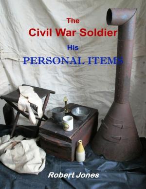 Cover of the book The Civil War Soldier - His Personal Items by Vanessa Carvo