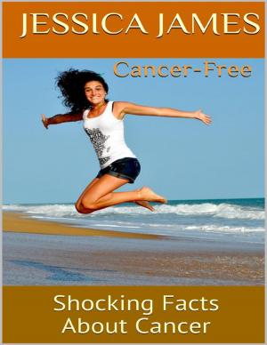 Cover of the book Cancer Free: Shocking Facts About Cancer by Jamie Lynn Miller