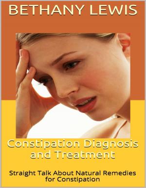 Cover of the book Constipation Diagnosis and Treatment: Straight Talk About Natural Remedies for Constipation by Bea E