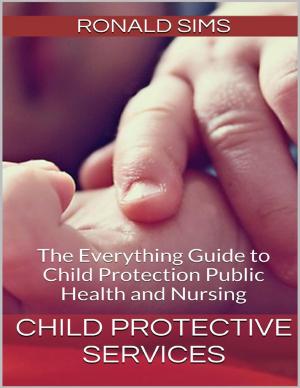 Cover of the book Child Protective Services: The Everything Guide to Child Protection Public Health and Nursing by Kirsty-Louise Card