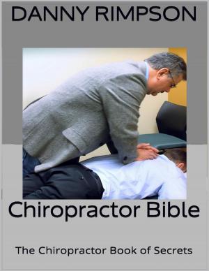 Cover of the book Chiropractor Bible: The Chiropractor Book of Secrets by Oluwagbemiga Olowosoyo