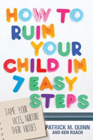 Cover of the book How to Ruin Your Child in 7 Easy Steps by Jim Burns, Jeremy Lee