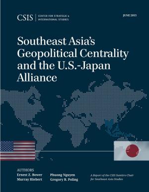 Cover of the book Southeast Asia's Geopolitical Centrality and the U.S.-Japan Alliance by Bonnie S. Glaser, Scott Kennedy, Derek Mitchell