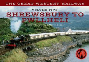 Cover of the book The Great Western Railway Volume Five Shrewsbury to Pwllheli by Tim Harding, Bryan Goodman
