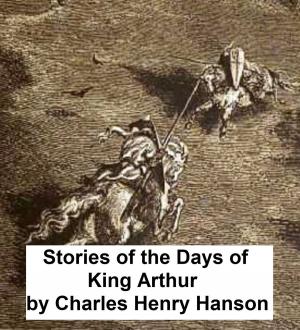 Cover of Stories of the Days of King Arthur (Illustrated)