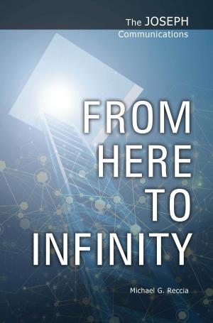 Cover of the book The Joseph Communications: From Here to Infinity by John K. Landre