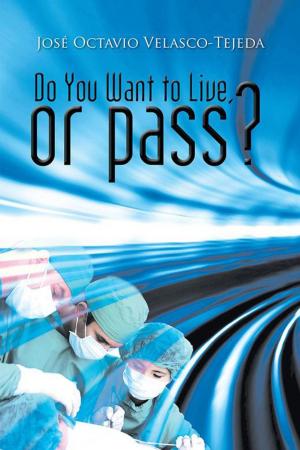 Cover of the book Do You Want to Live, or Pass? by Dr. Noé Cárdenas Rojo