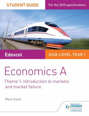 Cover of the book Edexcel A-level Economics A Student Guide: Theme 1 Introduction to markets and market failure by Tony Weston, José García Sánchez, Mónica Morcillo Laiz