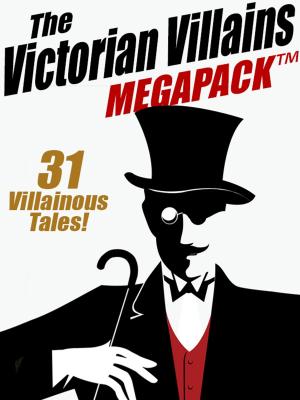 Book cover of The Victorian Villains MEGAPACK ™: 31 Villainous Tales