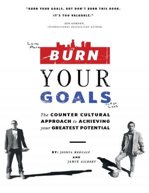Cover of the book Burn Your Goals: The Counter Cultural Approach to Achieving Your Greatest Potential by Christopher B. Hodges