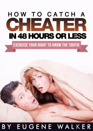 Cover of the book How to Catch a Cheater in 48 Hours or Less! by Wilminer Nanfe Agunbiade