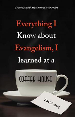 Cover of the book Everything I Know About Evangelism, I Learned at a Coffee House by Steven Potts