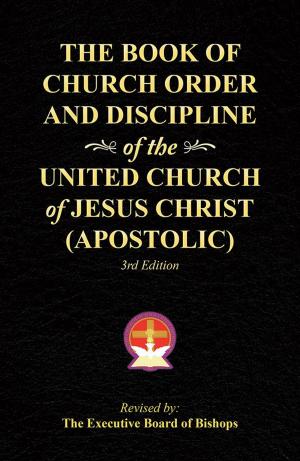 Cover of the book The Book of Church Order and Discipline of the United Church of Jesus Christ (Apostolic) by Clyde Sanchez CFNP Ph.D, Jo Sanchez RN MSM CNM