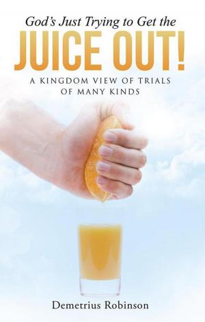 Cover of the book God's Just Trying to Get the Juice Out! by Kim Evoy Bryant