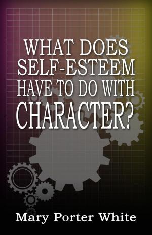 Book cover of What Does Self-Esteem Have To Do With Character?