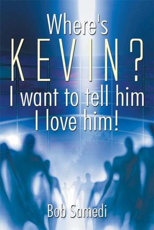 Cover of the book Where's Kevin? I Want to Tell Him I Love Him! by Dr Rushna Sulyman