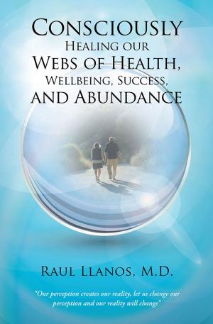 Cover of the book Consciously Healing Our Webs of Health, Wellbeing, Success, and Abundance by Wilbert Wynnberg