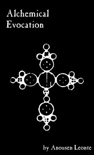 Cover of the book Alchemical Evocation: Using Sigil Magick to Evoke Alchemical Principles by Anousen Leonte