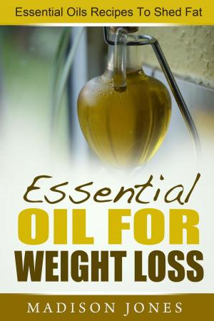 Book cover of Essential Oils For Weight Loss: Essential Oils Recipes To Shed Fat
