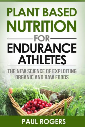 Cover of Plant Based Nutrition for Endurance Athletes: The New Science of Exploiting Organic and Raw Foods