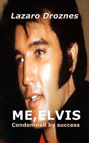 Cover of the book ME, ELVIS. CONDEMNED BY SUCCESS by Michael Winicott