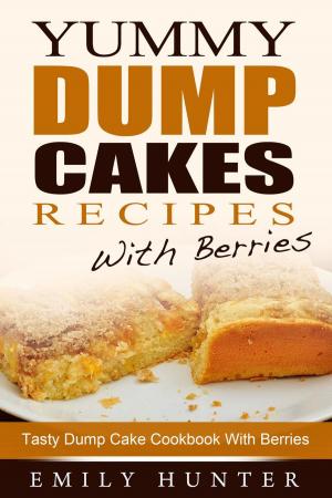 Cover of Yummy Dump Cake Recipes With Berries: Tasty Dump Cake Cookbook With Berries